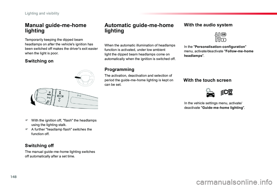 TOYOTA PROACE VERSO 2019  Owners Manual 148
Temporarily keeping the dipped beam headlamps on after the vehicle's ignition has been switched off makes the driver's exit easier when the light is poor.
Manual guide-me-home 
lighting
F 