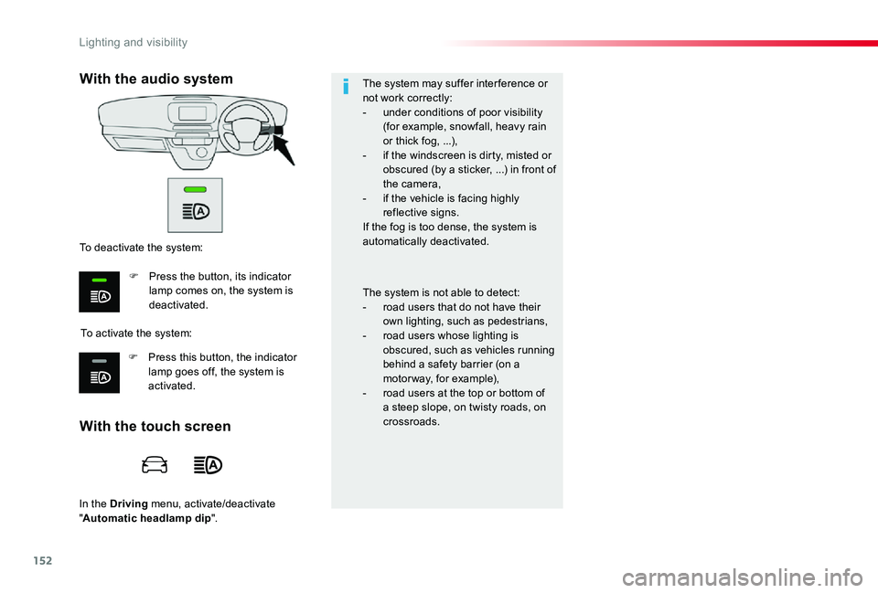TOYOTA PROACE VERSO 2019  Owners Manual 152
In the Driving menu, activate/deactivate "Automatic headlamp dip".
The system may suffer interference or not work correctly:- under conditions of poor visibility (for example, snowfall, he