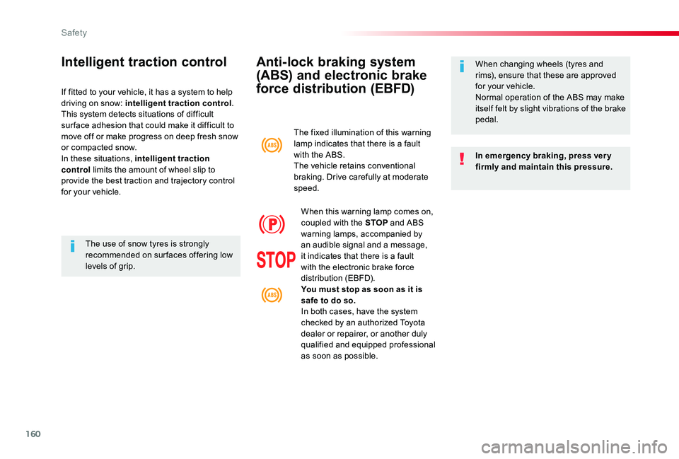 TOYOTA PROACE VERSO 2019  Owners Manual 160
Anti-lock braking system 
(ABS) and electronic brake 
force distribution (EBFD)
In emergency braking, press ver y firmly and maintain this pressure.
When changing wheels (tyres and rims), ensure t