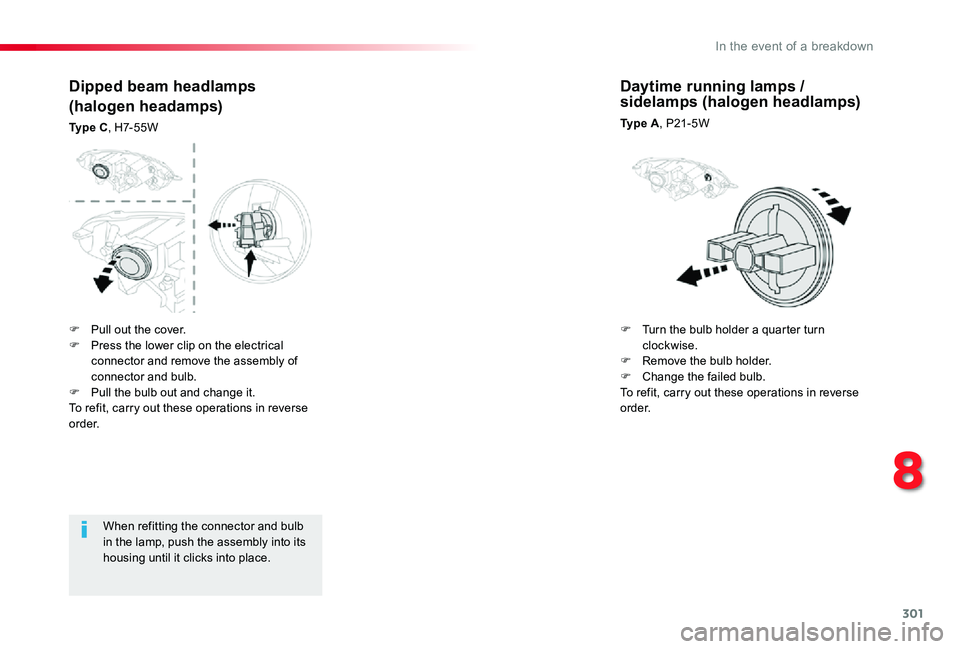TOYOTA PROACE VERSO 2019 Owners Manual 301
When refitting the connector and bulb in the lamp, push the assembly into its housing until it clicks into place.
Dipped beam headlamps
(halogen headamps)
Ty p e C, H7-55W
Daytime running lamps / TOYOTA PROACE VERSO 2019 Owners Manual 301
When refitting the connector and bulb in the lamp, push the assembly into its housing until it clicks into place.
Dipped beam headlamps
(halogen headamps)
Ty p e C, H7-55W
Daytime running lamps /