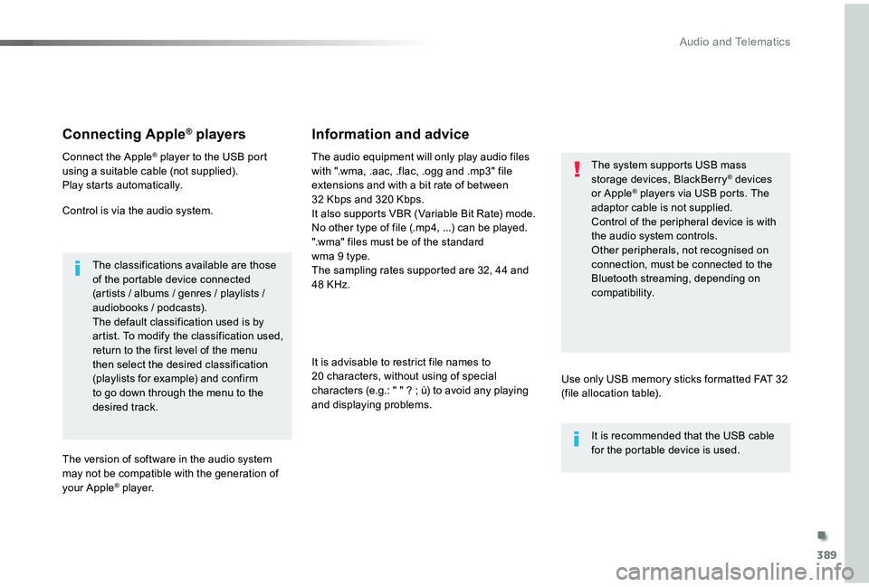 TOYOTA PROACE VERSO 2019  Owners Manual 389
Connecting Apple® players
Connect the Apple® player to the USB port using a suitable cable (not supplied).Play starts automatically.
Control is via the audio system.
The classifications availabl