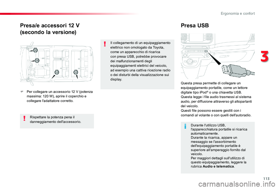 TOYOTA PROACE VERSO 2019  Manuale duso (in Italian) 113
Proace_Verso_IT_Chap03_ergonomie-et-confort_ed01-2019
Presa/e accessori 12 V
(secondo la versione)
Presa USB
F Per collegare un accessorio 12 V (potenza massima: 120 W), aprire il coperchio e coll