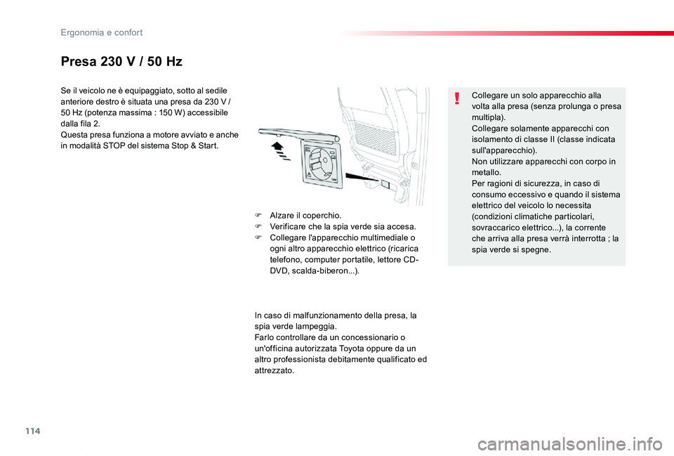 TOYOTA PROACE VERSO 2019  Manuale duso (in Italian) 114
Proace_Verso_IT_Chap03_ergonomie-et-confort_ed01-2019
Presa 230 V / 50 Hz
Se il veicolo ne è equipaggiato, sotto al sedile anteriore destro è situata una presa da 230 V / 50 Hz (potenza massima 