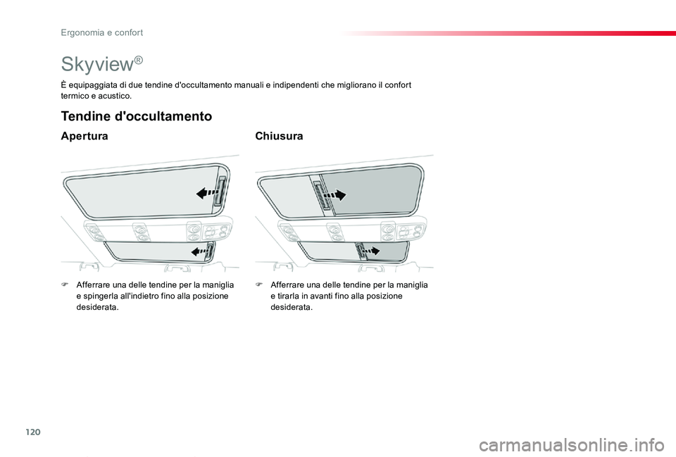 TOYOTA PROACE VERSO 2019  Manuale duso (in Italian) 120
Proace_Verso_IT_Chap03_ergonomie-et-confort_ed01-2019
Skyview®
Apertura
Tendine d'occultamento
Chiusura
È equipaggiata di due tendine d'occultamento manuali e indipendenti che migliorano
