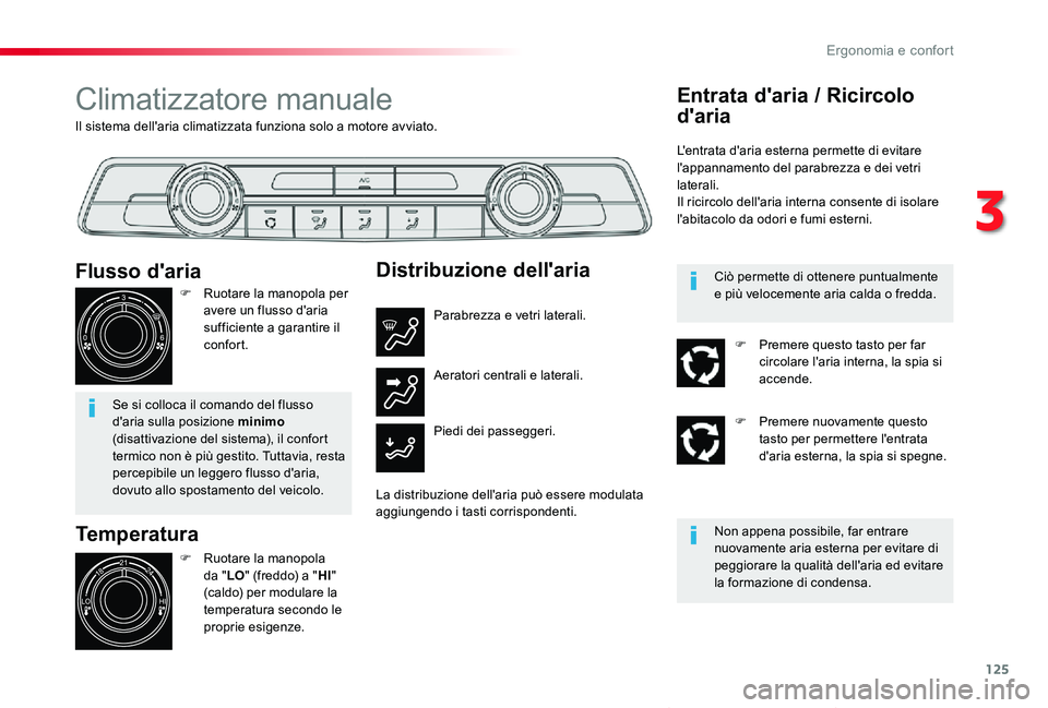 TOYOTA PROACE VERSO 2019  Manuale duso (in Italian) 125
Proace_Verso_IT_Chap03_ergonomie-et-confort_ed01-2019
Il sistema dell'aria climatizzata funziona solo a motore avviato.
Climatizzatore manuale
Temperatura
F Ruotare la manopola da "LO"