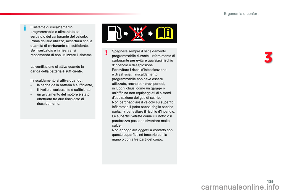 TOYOTA PROACE VERSO 2019  Manuale duso (in Italian) 139
Proace_Verso_IT_Chap03_ergonomie-et-confort_ed01-2019
Spegnere sempre il riscaldamento programmabile durante il rifornimento di carburante per evitare qualsiasi rischio d'incendio o di esplosi