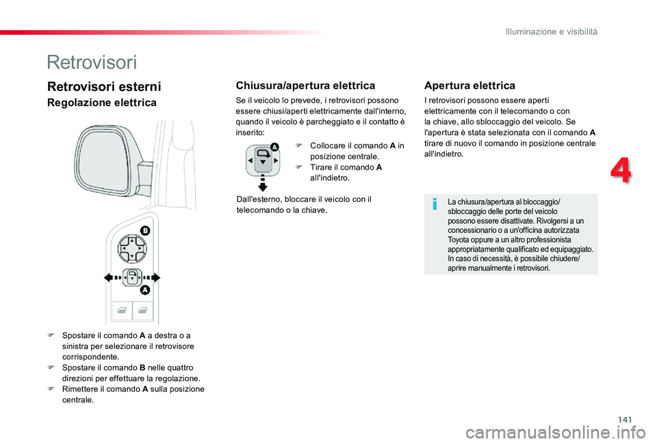 TOYOTA PROACE VERSO 2019  Manuale duso (in Italian) 141
Proace_Verso_IT_Chap04_eclairage-et-visibilite_ed01-2019
F Spostare il comando A a destra o a sinistra per selezionare il retrovisore corrispondente.F Spostare il comando B nelle quattro 
direzion
