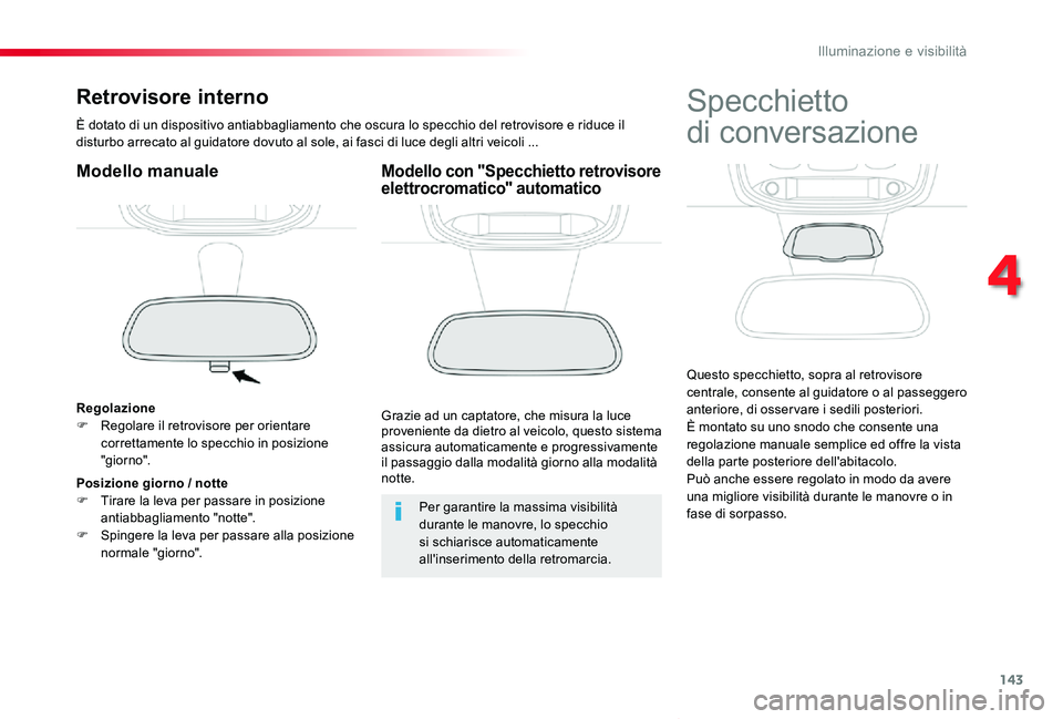 TOYOTA PROACE VERSO 2019  Manuale duso (in Italian) 143
Proace_Verso_IT_Chap04_eclairage-et-visibilite_ed01-2019
Retrovisore interno
È dotato di un dispositivo antiabbagliamento che oscura lo specchio del retrovisore e riduce il disturbo arrecato al g