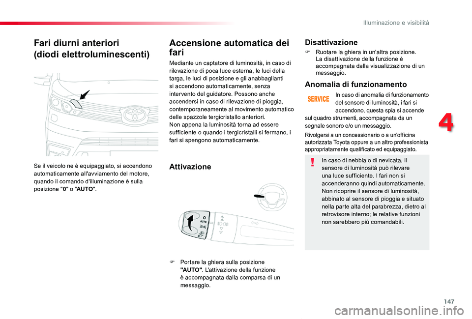 TOYOTA PROACE VERSO 2019  Manuale duso (in Italian) 147
Proace_Verso_IT_Chap04_eclairage-et-visibilite_ed01-2019
Fari diurni anteriori
(diodi elettroluminescenti)
Se il veicolo ne è equipaggiato, si accendono automaticamente all'avviamento del mot