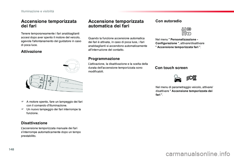 TOYOTA PROACE VERSO 2019  Manuale duso (in Italian) 148
Proace_Verso_IT_Chap04_eclairage-et-visibilite_ed01-2019
Tenere temporaneamente i fari anabbaglianti accesi dopo aver spento il motore del veicolo, agevola l'allontanamento del guidatore in ca
