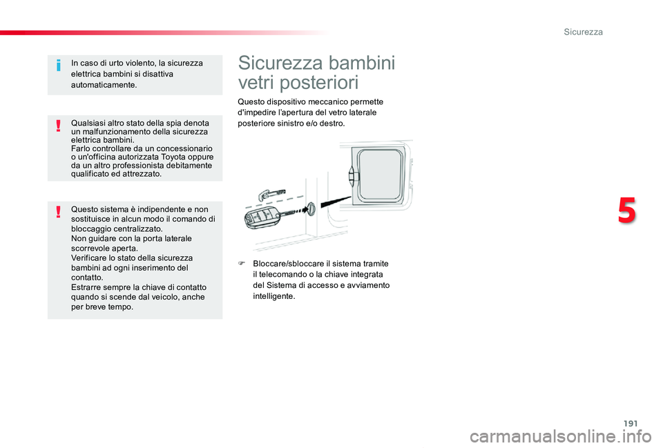TOYOTA PROACE VERSO 2019  Manuale duso (in Italian) 191
Proace_Verso_IT_Chap05_securite_ed01-2019
Sicurezza bambini 
vetri posteriori
Questo dispositivo meccanico permette d'impedire l’apertura del vetro laterale posteriore sinistro e/o destro.
F
