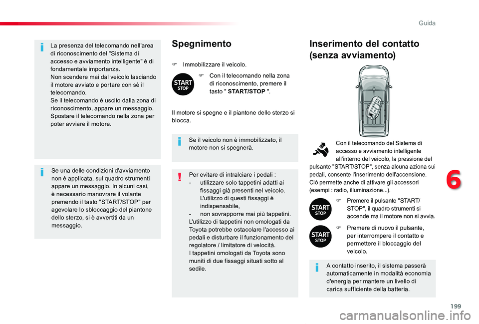 TOYOTA PROACE VERSO 2019  Manuale duso (in Italian) 199
Proace_Verso_IT_Chap06_conduite_ed01-2019
La presenza del telecomando nell'area di riconoscimento del "Sistema di accesso e avviamento intelligente" è di fondamentale importanza.Non s