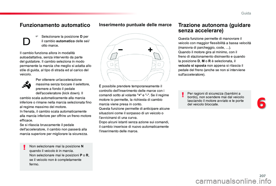 TOYOTA PROACE VERSO 2019  Manuale duso (in Italian) 207
Proace_Verso_IT_Chap06_conduite_ed01-2019
Funzionamento automatico
Non selezionare mai la posizione N quando il veicolo è in marcia.Non selezionare mai le posizioni P o R,  se il veicolo non è c