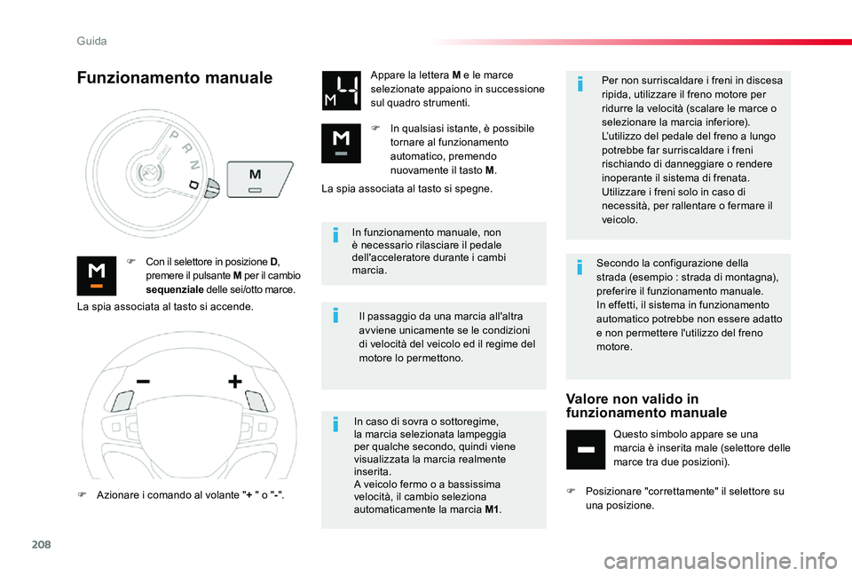 TOYOTA PROACE VERSO 2019  Manuale duso (in Italian) 208
Proace_Verso_IT_Chap06_conduite_ed01-2019
In funzionamento manuale, non è necessario rilasciare il pedale dell'acceleratore durante i cambi marcia.F Con il selettore in posizione D, premere i