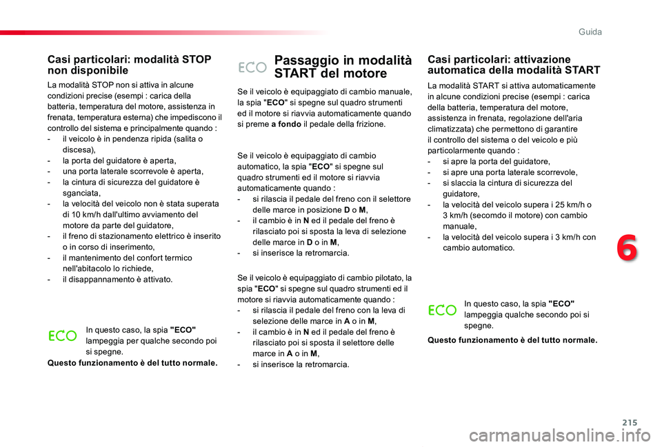 TOYOTA PROACE VERSO 2019  Manuale duso (in Italian) 215
Proace_Verso_IT_Chap06_conduite_ed01-2019
Passaggio in modalità 
START del motore
La modalità START si attiva automaticamente in alcune condizioni precise (esempi : carica della batteria, temper