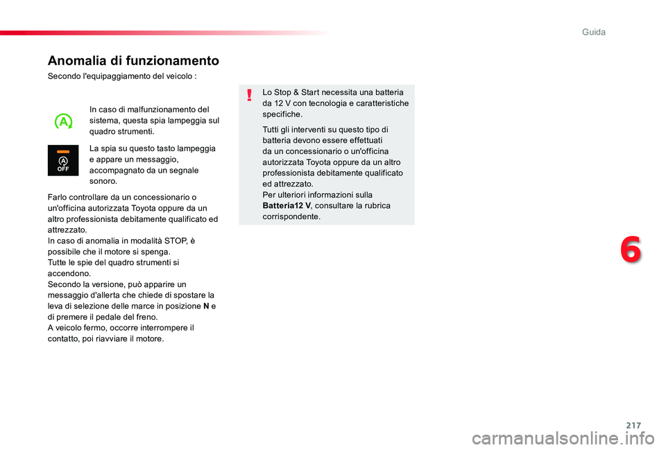 TOYOTA PROACE VERSO 2019  Manuale duso (in Italian) 217
Proace_Verso_IT_Chap06_conduite_ed01-2019
Anomalia di funzionamento
Secondo l'equipaggiamento del veicolo :
Farlo controllare da un concessionario o un'officina autorizzata Toyota oppure d