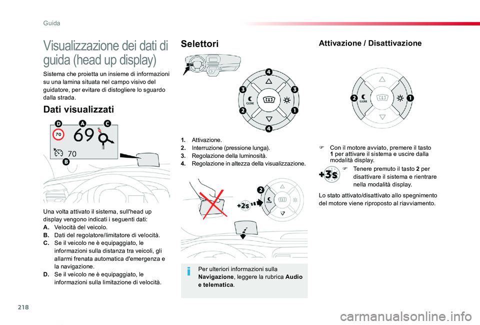 TOYOTA PROACE VERSO 2019  Manuale duso (in Italian) 218
Proace_Verso_IT_Chap06_conduite_ed01-2019
1. Attivazione.2. Interruzione (pressione lunga).3.  Regolazione della luminosità.4. Regolazione in altezza della visualizzazione.
Una volta attivato il 