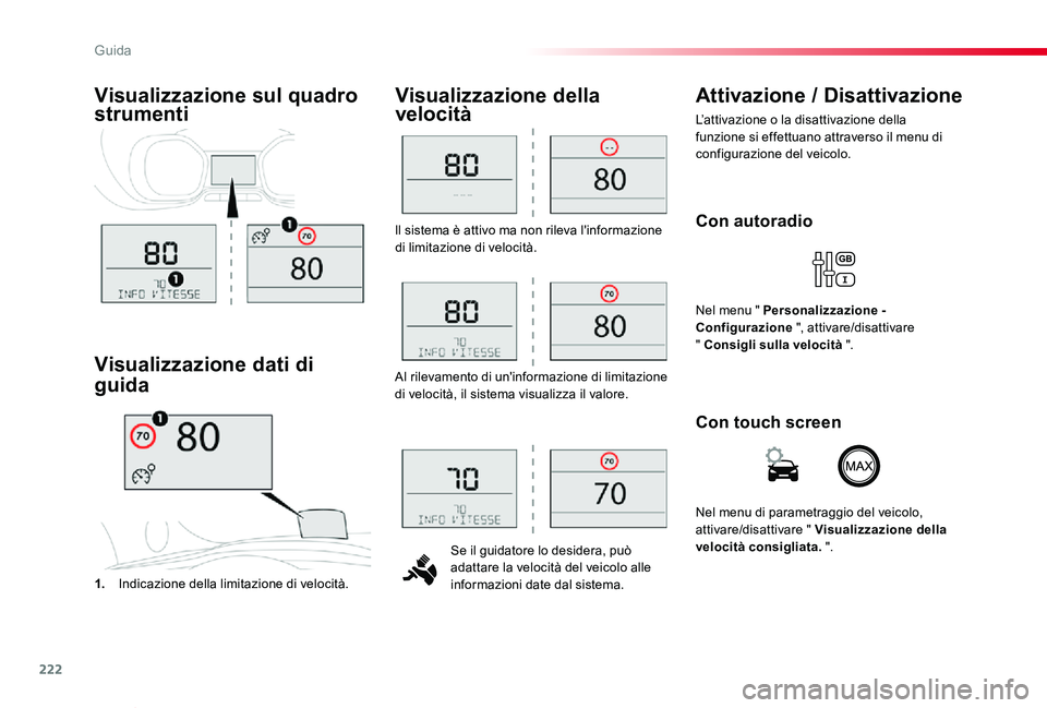 TOYOTA PROACE VERSO 2019  Manuale duso (in Italian) 222
Proace_Verso_IT_Chap06_conduite_ed01-2019
ll sistema è attivo ma non rileva l'informazione di limitazione di velocità.
Se il guidatore lo desidera, può adattare la velocità del veicolo all