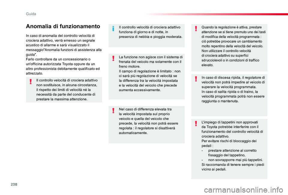 TOYOTA PROACE VERSO 2019 Manuale duso (in Italian) 238
Proace_Verso_IT_Chap06_conduite_ed01-2019
In caso di anomalia del controllo velocità di crociera adattivo, verrà emesso un segnale acustico di allarme e sarà visualizzato il messaggio"Anoma TOYOTA PROACE VERSO 2019 Manuale duso (in Italian) 238
Proace_Verso_IT_Chap06_conduite_ed01-2019
In caso di anomalia del controllo velocità di crociera adattivo, verrà emesso un segnale acustico di allarme e sarà visualizzato il messaggio"Anoma