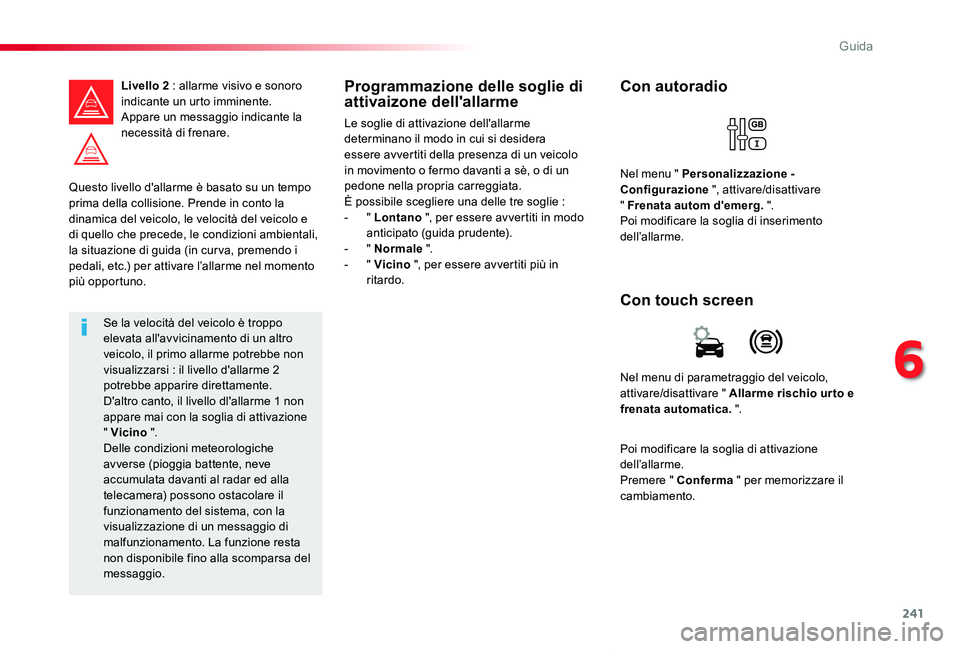 TOYOTA PROACE VERSO 2019  Manuale duso (in Italian) 241
Proace_Verso_IT_Chap06_conduite_ed01-2019
Questo livello d'allarme è basato su un tempo prima della collisione. Prende in conto la dinamica del veicolo, le velocità del veicolo e di quello c