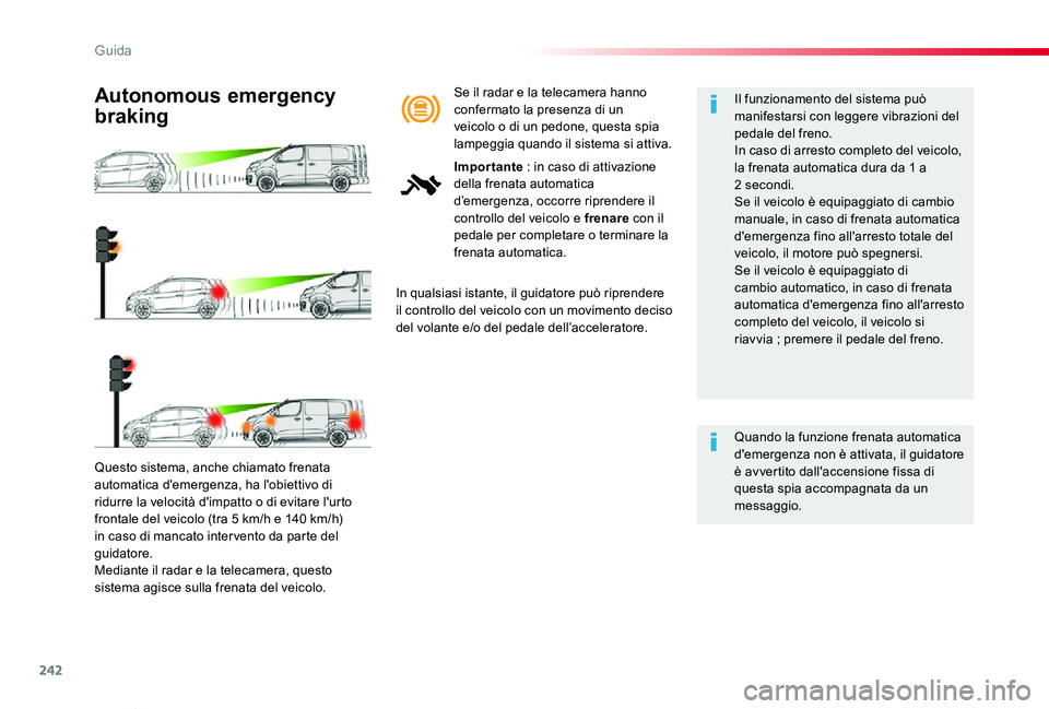 TOYOTA PROACE VERSO 2019  Manuale duso (in Italian) 242
Proace_Verso_IT_Chap06_conduite_ed01-2019
Questo sistema, anche chiamato frenata automatica d'emergenza, ha l'obiettivo di ridurre la velocità d'impatto o di evitare l'urto fronta