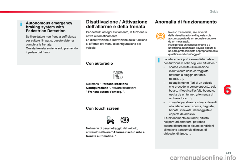 TOYOTA PROACE VERSO 2019  Manuale duso (in Italian) 243
Proace_Verso_IT_Chap06_conduite_ed01-2019
Disattivazione / Attivazione 
dell’allarme e della frenata
Per default, ad ogni avviamento, la funzione si attiva automaticamente.La disattivazione o l&
