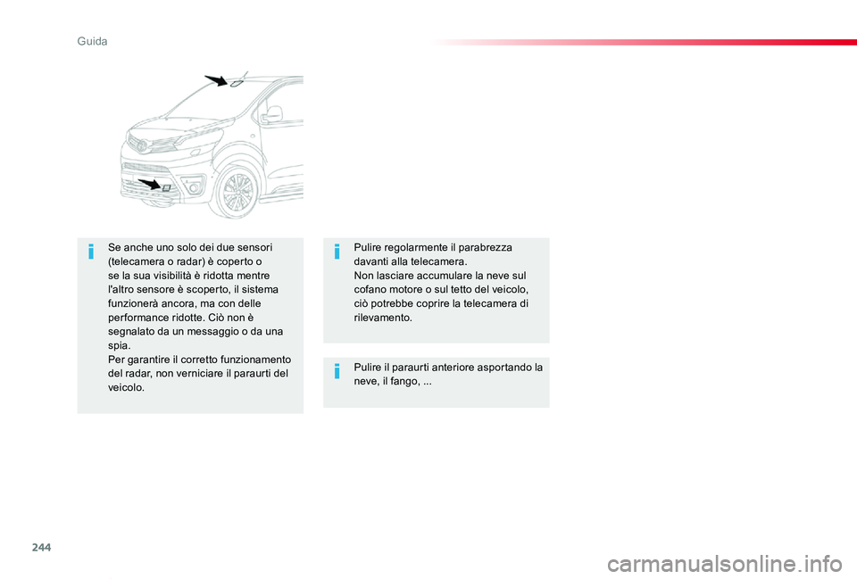 TOYOTA PROACE VERSO 2019  Manuale duso (in Italian) 244
Proace_Verso_IT_Chap06_conduite_ed01-2019
Pulire il paraurti anteriore asportando la neve, il fango, ...
Se anche uno solo dei due sensori (telecamera o radar) è coperto o se la sua visibilità 