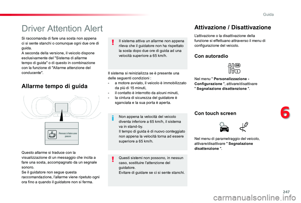 TOYOTA PROACE VERSO 2019  Manuale duso (in Italian) 247
Proace_Verso_IT_Chap06_conduite_ed01-2019
Driver Attention Alert
Il sistema si reinizializza se è presente una delle seguenti condizioni :- a motore avviato, il veicolo è immobilizzato da più d