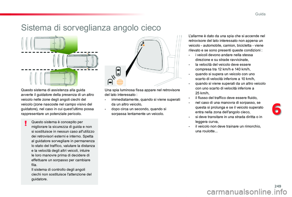 TOYOTA PROACE VERSO 2019  Manuale duso (in Italian) 249
Proace_Verso_IT_Chap06_conduite_ed01-2019
Sistema di sorveglianza angolo cieco
Una spia luminosa fissa appare nel retrovisore del lato interessato :- immediatamente, quando si viene superati da un