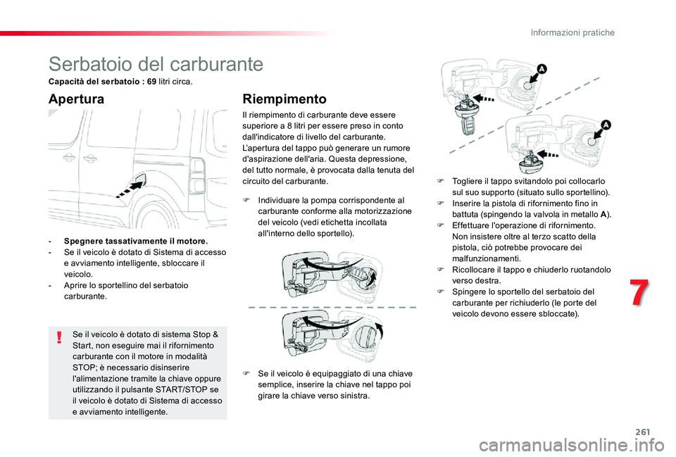 TOYOTA PROACE VERSO 2019 Manuale duso (in Italian) 261
Serbatoio del carburante
Apertura
Se il veicolo è dotato di sistema Stop & Start, non eseguire mai il rifornimento carburante con il motore in modalità STOP; è necessario disinserire l'alim TOYOTA PROACE VERSO 2019 Manuale duso (in Italian) 261
Serbatoio del carburante
Apertura
Se il veicolo è dotato di sistema Stop & Start, non eseguire mai il rifornimento carburante con il motore in modalità STOP; è necessario disinserire l'alim