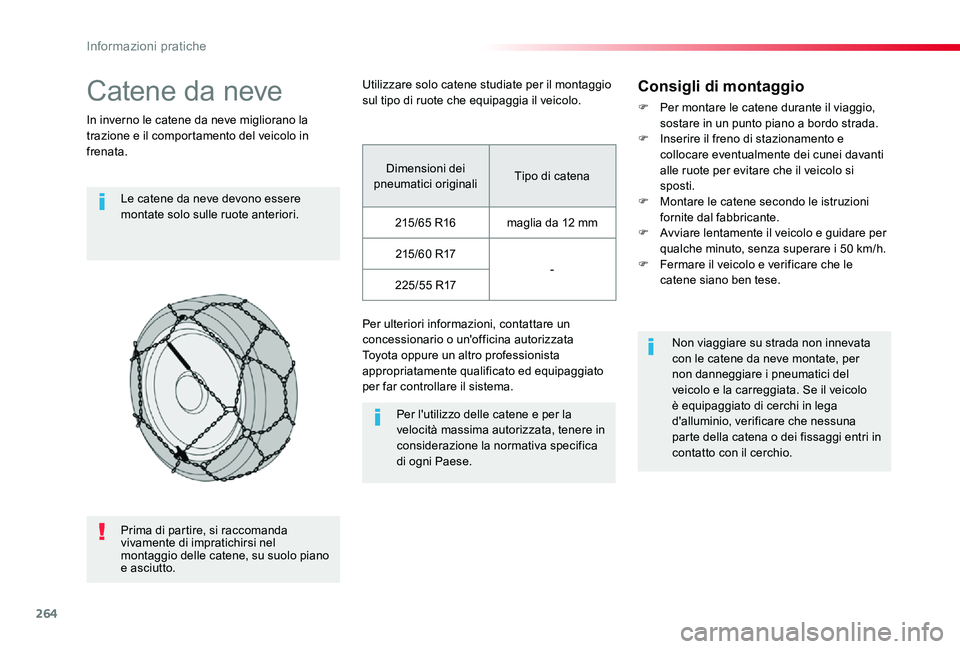 TOYOTA PROACE VERSO 2019 Manuale duso (in Italian) 264
Catene da neve
In inverno le catene da neve migliorano la trazione e il comportamento del veicolo in frenata.
Le catene da neve devono essere montate solo sulle ruote anteriori.
Per l'utilizzo TOYOTA PROACE VERSO 2019 Manuale duso (in Italian) 264
Catene da neve
In inverno le catene da neve migliorano la trazione e il comportamento del veicolo in frenata.
Le catene da neve devono essere montate solo sulle ruote anteriori.
Per l'utilizzo
