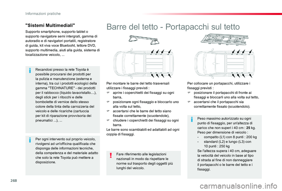 TOYOTA PROACE VERSO 2019 Manuale duso (in Italian) 268
Recandosi presso la rete Toyota è possibile procurarsi dei prodotti per la pulizia e manutenzione (esterna e interna), tra cui i prodotti ecologici della gamma "TECHNATURE" - dei prodotti TOYOTA PROACE VERSO 2019 Manuale duso (in Italian) 268
Recandosi presso la rete Toyota è possibile procurarsi dei prodotti per la pulizia e manutenzione (esterna e interna), tra cui i prodotti ecologici della gamma "TECHNATURE" - dei prodotti