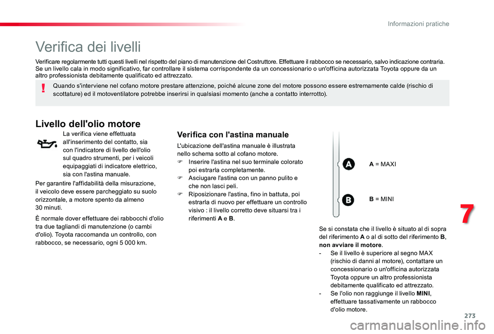 TOYOTA PROACE VERSO 2019 Manuale duso (in Italian) 273
Verifica dei livelli
Quando s'inter viene nel cofano motore prestare attenzione, poiché alcune zone del motore possono essere estremamente calde (rischio di scottature) ed il motoventilatore TOYOTA PROACE VERSO 2019 Manuale duso (in Italian) 273
Verifica dei livelli
Quando s'inter viene nel cofano motore prestare attenzione, poiché alcune zone del motore possono essere estremamente calde (rischio di scottature) ed il motoventilatore
