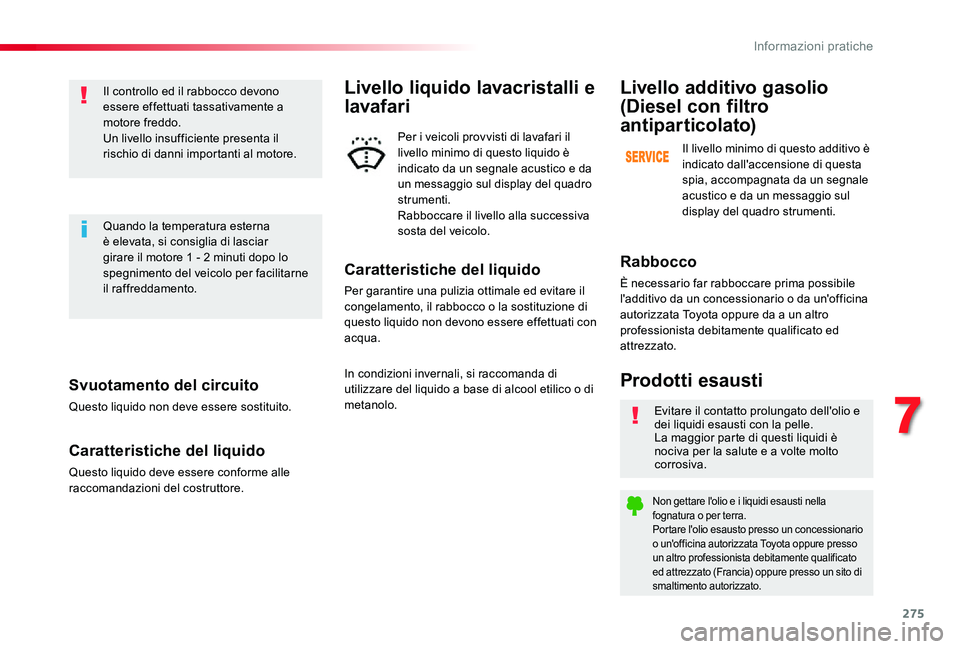 TOYOTA PROACE VERSO 2019 Manuale duso (in Italian) 275
Svuotamento del circuito
Questo liquido non deve essere sostituito.
Caratteristiche del liquido
Questo liquido deve essere conforme alle raccomandazioni del costruttore.
Il controllo ed il rabbocc TOYOTA PROACE VERSO 2019 Manuale duso (in Italian) 275
Svuotamento del circuito
Questo liquido non deve essere sostituito.
Caratteristiche del liquido
Questo liquido deve essere conforme alle raccomandazioni del costruttore.
Il controllo ed il rabbocc