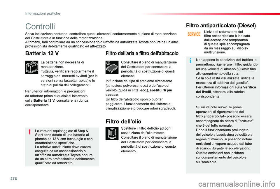TOYOTA PROACE VERSO 2019 Manuale duso (in Italian) 276
Controlli
Batteria 12 V
La batteria non necessita di manutenzione.Tuttavia, verificare regolarmente il serraggio dei morsetti avvitati (per le versioni senza fascetta rapida) e lo stato di pulizia TOYOTA PROACE VERSO 2019 Manuale duso (in Italian) 276
Controlli
Batteria 12 V
La batteria non necessita di manutenzione.Tuttavia, verificare regolarmente il serraggio dei morsetti avvitati (per le versioni senza fascetta rapida) e lo stato di pulizia