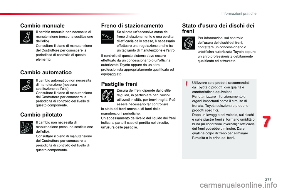 TOYOTA PROACE VERSO 2019 Manuale duso (in Italian) 277
Cambio manuale
Il cambio manuale non necessita di manutenzione (nessuna sostituzione dell'olio).Consultare il piano di manutenzione del Costruttore per conoscere la periodicità di controllo d TOYOTA PROACE VERSO 2019 Manuale duso (in Italian) 277
Cambio manuale
Il cambio manuale non necessita di manutenzione (nessuna sostituzione dell'olio).Consultare il piano di manutenzione del Costruttore per conoscere la periodicità di controllo d