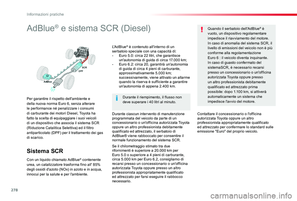 TOYOTA PROACE VERSO 2019 Manuale duso (in Italian) 278
AdBlue® e sistema SCR (Diesel)
Per garantire il rispetto dell'ambiente e della nuova norma Euro 6, senza alterare le per formance né penalizzare i consumi di carburante dei motori Diesel, To TOYOTA PROACE VERSO 2019 Manuale duso (in Italian) 278
AdBlue® e sistema SCR (Diesel)
Per garantire il rispetto dell'ambiente e della nuova norma Euro 6, senza alterare le per formance né penalizzare i consumi di carburante dei motori Diesel, To