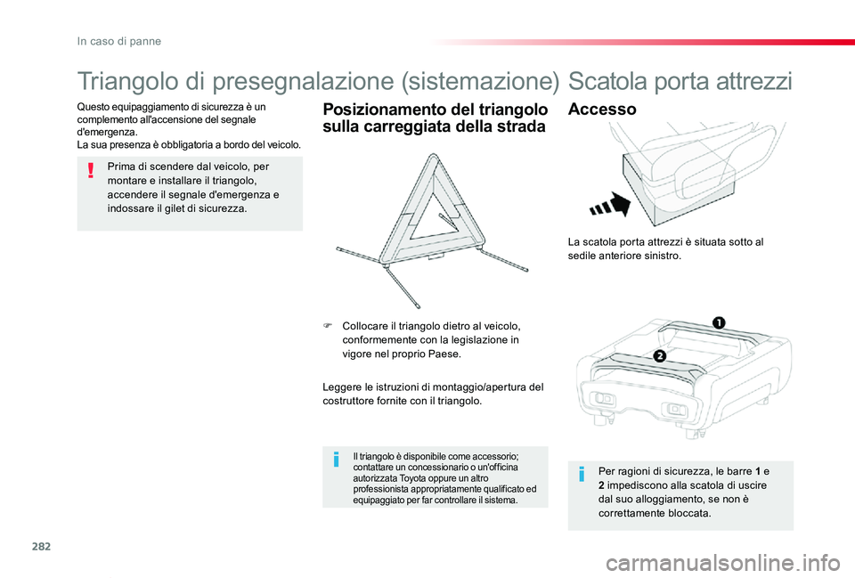 TOYOTA PROACE VERSO 2019  Manuale duso (in Italian) 282
Proace_Verso_IT_Chap08_En-cas-de-panne_ed01-2019
Triangolo di presegnalazione (sistemazione)
Prima di scendere dal veicolo, per montare e installare il triangolo, accendere il segnale d'emerge