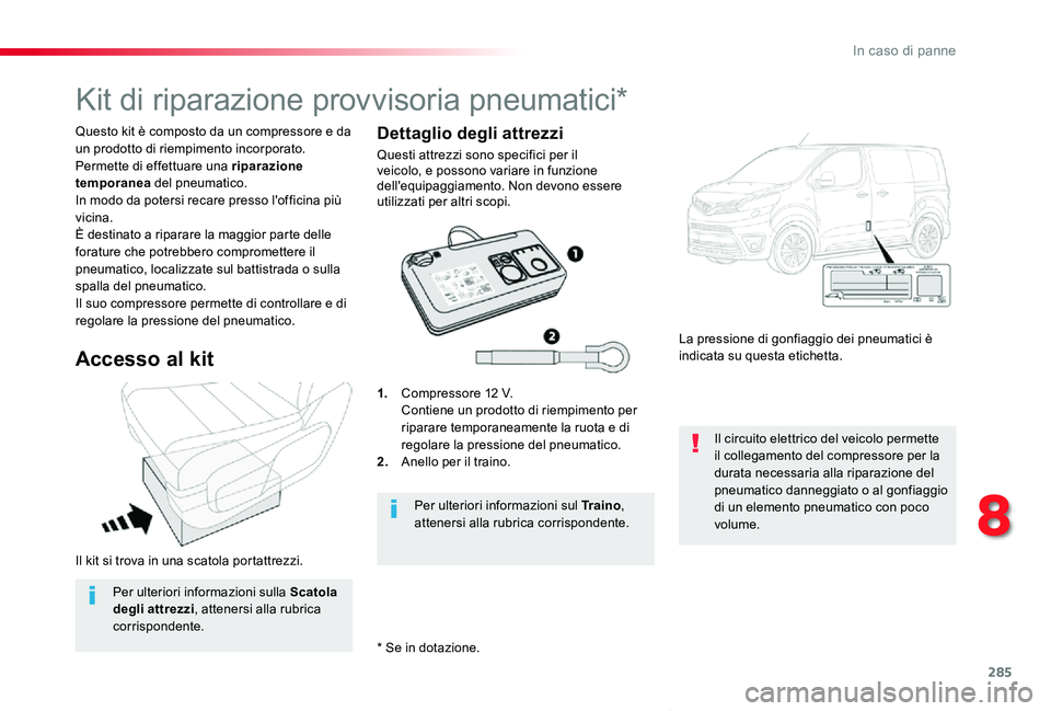 TOYOTA PROACE VERSO 2019  Manuale duso (in Italian) 285
Proace_Verso_IT_Chap08_En-cas-de-panne_ed01-2019
Il kit si trova in una scatola portattrezzi.
Questo kit è composto da un compressore e da un prodotto di riempimento incorporato.Permette di effet