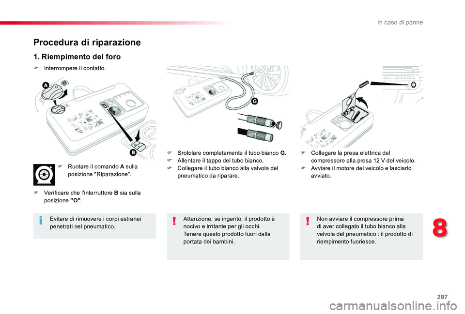 TOYOTA PROACE VERSO 2019  Manuale duso (in Italian) 287
Proace_Verso_IT_Chap08_En-cas-de-panne_ed01-2019
Procedura di riparazione
1. Riempimento del foro
F Srotolare completamente il tubo bianco G.F Allentare il tappo del tubo bianco.F Collegare il tub