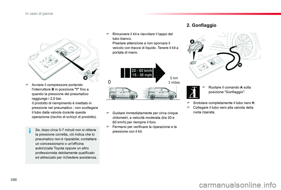 TOYOTA PROACE VERSO 2019  Manuale duso (in Italian) 288
Proace_Verso_IT_Chap08_En-cas-de-panne_ed01-2019
Se, dopo circa 5 -7 minuti non si ottiene la pressione corretta, ciò indica che lo pneumatico non è riparabile; contattare un concessionario o un