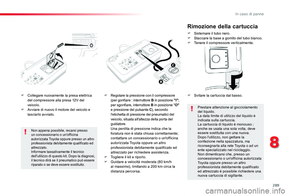 TOYOTA PROACE VERSO 2019  Manuale duso (in Italian) 289
Proace_Verso_IT_Chap08_En-cas-de-panne_ed01-2019
F Collegare nuovamente la presa elettrica del compressore alla presa 12V del veicolo.F Avviare di nuovo il motore del veicolo e lasciarlo avviato.
