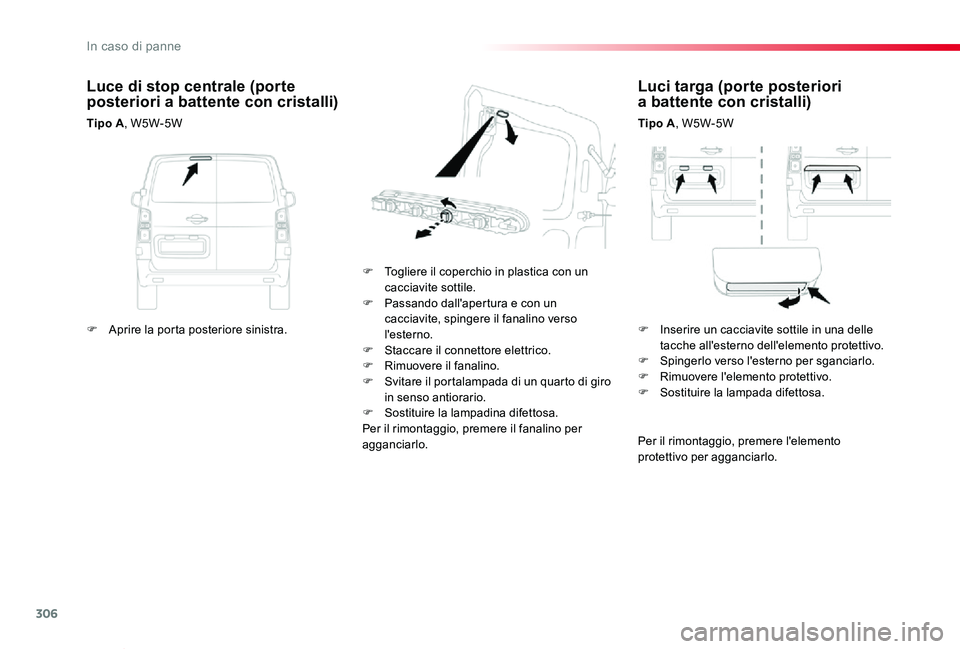 TOYOTA PROACE VERSO 2019 Manuale duso (in Italian) 306
Proace_Verso_IT_Chap08_En-cas-de-panne_ed01-2019
Luci targa (porte posteriori a battente con cristalli)
Tipo A, W5W-5W
F Togliere il coperchio in plastica con un cacciavite sottile.F Passando dal TOYOTA PROACE VERSO 2019 Manuale duso (in Italian) 306
Proace_Verso_IT_Chap08_En-cas-de-panne_ed01-2019
Luci targa (porte posteriori a battente con cristalli)
Tipo A, W5W-5W
F Togliere il coperchio in plastica con un cacciavite sottile.F Passando dal