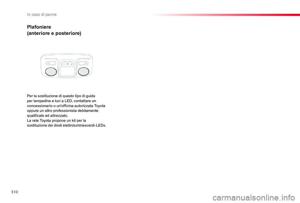 TOYOTA PROACE VERSO 2019 Manuale duso (in Italian) 310
Proace_Verso_IT_Chap08_En-cas-de-panne_ed01-2019
Plafoniere
(anteriore e posteriore)
Per la sostituzione di questo tipo di guida per lampadine e luci a LED, contattare un concessionario o un'o TOYOTA PROACE VERSO 2019 Manuale duso (in Italian) 310
Proace_Verso_IT_Chap08_En-cas-de-panne_ed01-2019
Plafoniere
(anteriore e posteriore)
Per la sostituzione di questo tipo di guida per lampadine e luci a LED, contattare un concessionario o un'o
