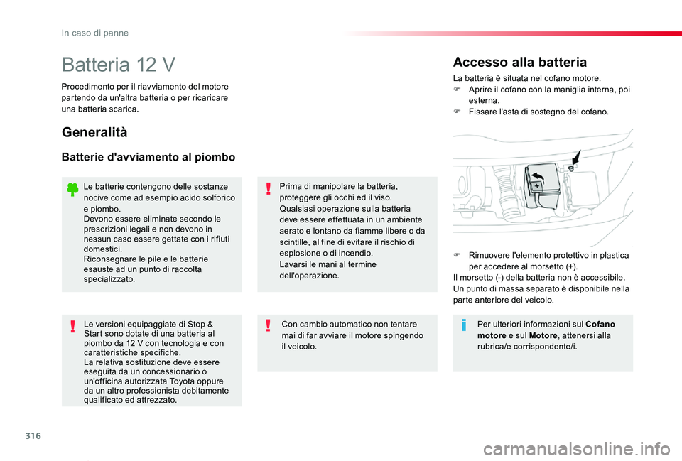 TOYOTA PROACE VERSO 2019 Manuale duso (in Italian) 316
Proace_Verso_IT_Chap08_En-cas-de-panne_ed01-2019
Batteria 12 VLa batteria è situata nel cofano motore.F Aprire il cofano con la maniglia interna, poi esterna.F Fissare l'asta di sostegno del TOYOTA PROACE VERSO 2019 Manuale duso (in Italian) 316
Proace_Verso_IT_Chap08_En-cas-de-panne_ed01-2019
Batteria 12 VLa batteria è situata nel cofano motore.F Aprire il cofano con la maniglia interna, poi esterna.F Fissare l'asta di sostegno del
