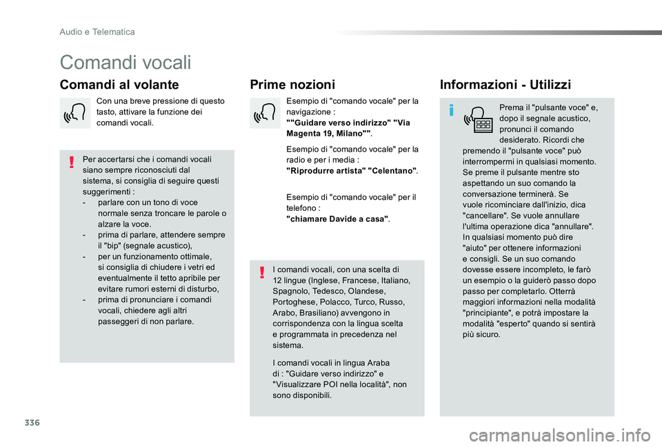 TOYOTA PROACE VERSO 2019  Manuale duso (in Italian) 336
Proace_Verso_IT_Chap10b_NAC-1_ed01-2019
Comandi vocali
Prime nozioniComandi al volanteInformazioni - Utilizzi
Prema il "pulsante voce" e, dopo il segnale acustico, pronunci il comando desi
