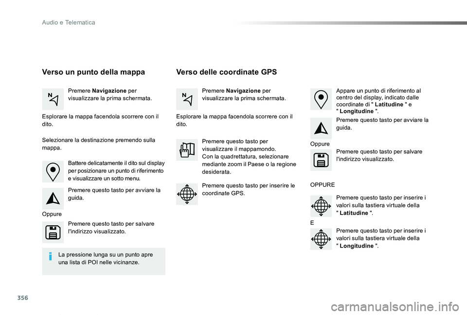 TOYOTA PROACE VERSO 2019  Manuale duso (in Italian) 356
Proace_Verso_IT_Chap10b_NAC-1_ed01-2019
Verso delle coordinate GPSVerso un punto della mappa
Premere Navigazione per visualizzare la prima schermata.Premere Navigazione per visualizzare la prima s