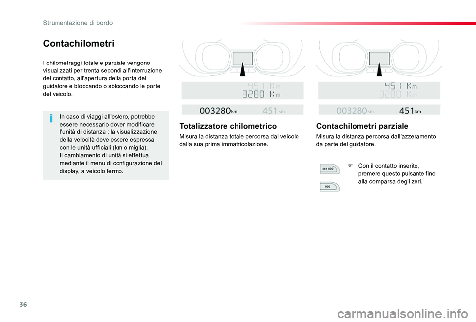 TOYOTA PROACE VERSO 2019  Manuale duso (in Italian) 36
Proace_Verso_IT_Chap01_instruments-de-bord_ed01-2019
Contachilometri
I chilometraggi totale e parziale vengono visualizzati per trenta secondi all'interruzione del contatto, all'apertura de