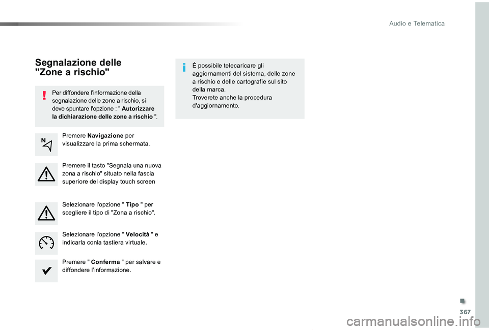 TOYOTA PROACE VERSO 2019  Manuale duso (in Italian) 367
Proace_Verso_IT_Chap10b_NAC-1_ed01-2019
Per diffondere l’informazione della segnalazione delle zone a rischio, si deve spuntare l'opzione : " Autorizzare la dichiarazione delle zone a ri