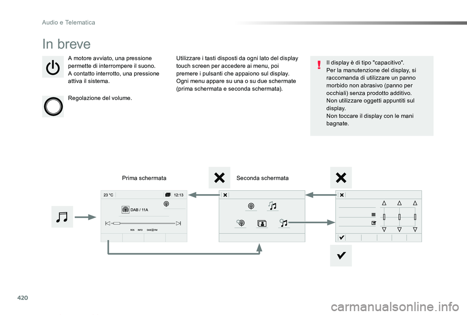 TOYOTA PROACE VERSO 2019  Manuale duso (in Italian) 420
Proace_Verso_IT_Chap10c_RCC-1_ed01-2019
In breve
A motore avviato, una pressione permette di interrompere il suono.A contatto interrotto, una pressione attiva il sistema.
Regolazione del volume.
U